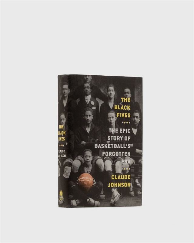 The Black Fives: The Epic Story Of Basketball’s Forgotten Era" By Claude Johnson